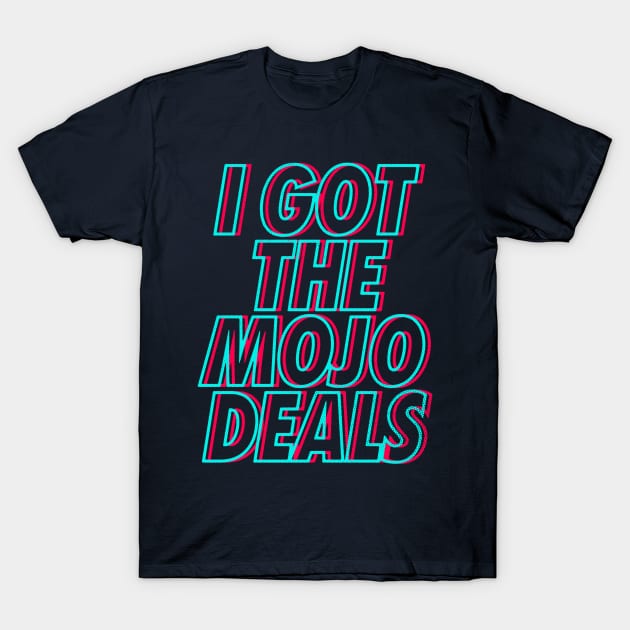 I Got the Mojo Deals T-Shirt by zerobriant